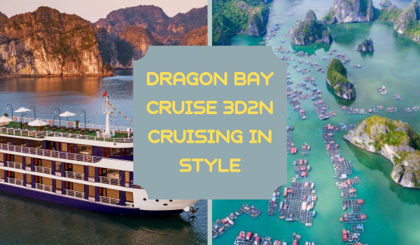 DRAGON BAY CRUISE 3D2N CRUISING IN STYLE